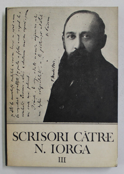 SCRISORI CATRE N. IORGA , DOCUMENTE LITERARE , VOLUMUL III , editie ingrijita de PETRE TURLEA , 1988