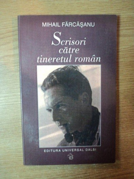 SCRISORI CATRE TINERETUL ROMAN de MIHAIL FARCASANU , Bucuresti 2002