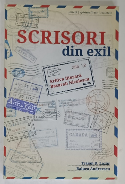 SCRISORI DIN EXIL , ARHIVA LITERARA BASARAB NICOLESCU  de TRAIAN D. LAZAR si RALUCA ANDREESCU , 2015, DEDICATIE *