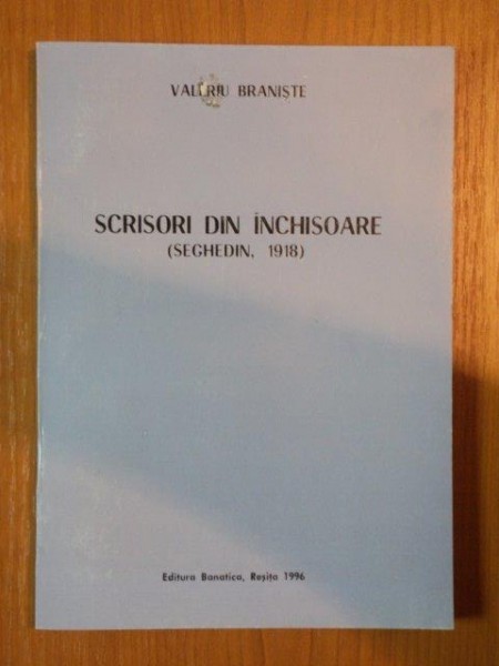 SCRISORI DIN INCHISOARE ( SEGHEDIN , 1918 ) de VALERIU BRANISTE  , 1996