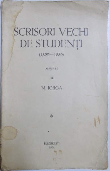 SCRISORI VECHI DE STUDENTI (1822-1889) adunate de N. IORGA  1934