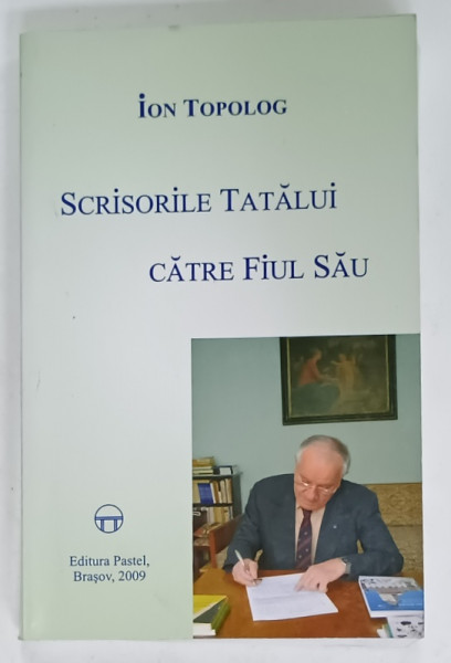 SCRISORILE TATALUI CATRE FIUL SAU de ION TOPOLG , 2009