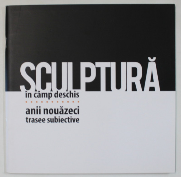 SCULPTURA IN CAMP DESCHIS , ANII NOUAZECI , TRASEE SUBIECTIVE de SIMONA VILAU , 2015