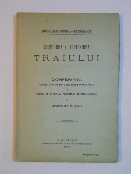 SCUMPIREA SI IEFTENIREA TRAIULUI , CONFERINTA TINUTA IN ZIUA DE 9 / 22 DECEMVRIE 1915 LA CERCUL DE STUDII AL PARTIDULUI NATIONAL - LIBERAL de ARISTIDE BLANK , 1915