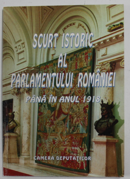 SCURT ISTORIC AL PARLAMENTULUI ROMANIEI PANA  IN ANUL 1918 , APARUTA 1995