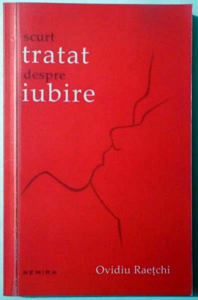 SCURT TRATAT DESPRE IUBIRE de OVIDIU RAETCHI , 2017