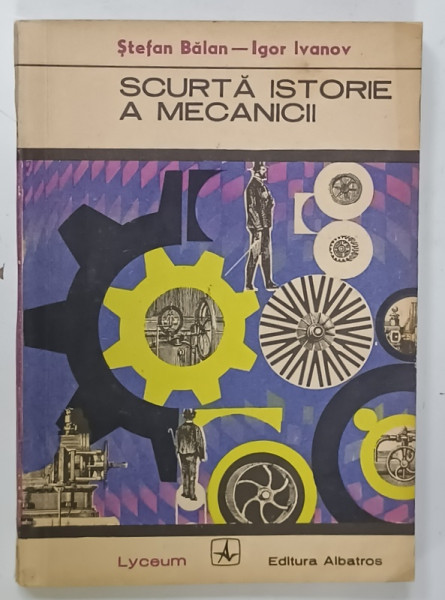 SCURTA ISTORIE A MECANICII  de STEFAN BALAN si IGOR IVANOV , 1972