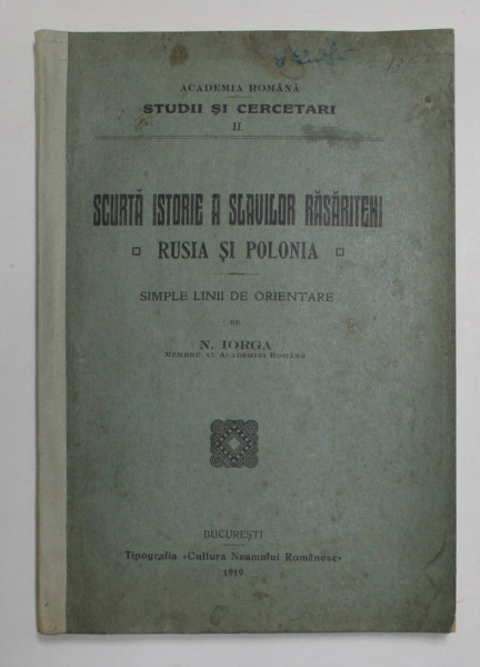 SCURTA ISTORIE A SLAVILOR RASARITENI - RUSIA SI POLONIA - SIMPLE LINII DE ORIENTARE de N. IORGA , 1919 , COTORUL INTARIT *