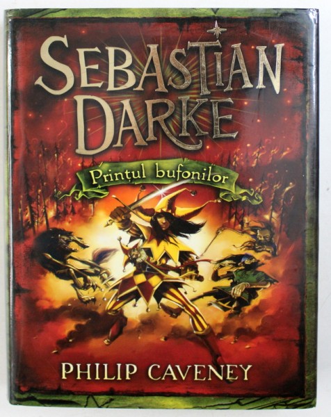 SEBASTIAN DARK - CARTEA INTAI : PRINTUL BUFONILOR de PHILIP CAVENEY , ilustratii de BOB LEA , 2007