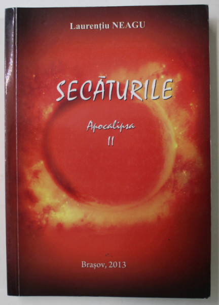 SECATURILE , APOCALIPSA II de LAURENTIU NEAGU , 2013 , DEDICATIE *