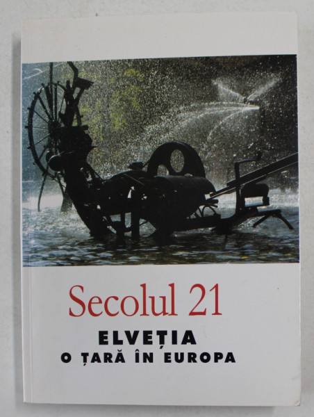 SECOLUL 21  - PUBLICATIE PERIODICA DE SINTEZA - ELVETIA , O TARA IN EUROPA , NR. 5 - 10 / 2004