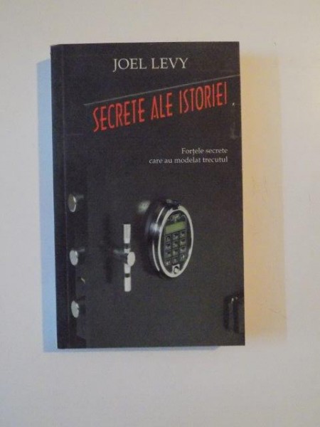 SECRETE ALE ISTORIEI FORTELE SECRETE CARE AU MODELAT TRECUTUL  de JOEL LEVY ,  2006