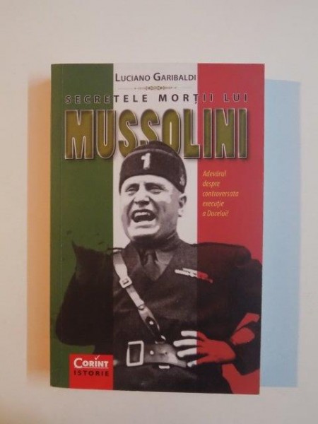 SECRETELE MORTII LUI MUSSOLINI de LUCIANO GARIBALDI 2014