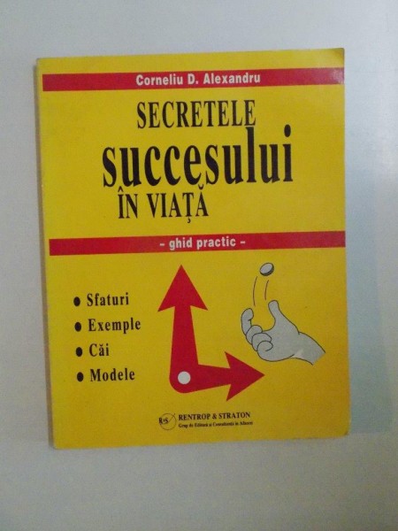 SECRETELE SUCCESULUI IN VIATA. GHID PRACTIC de CORNELIU D. ALEXANDRU