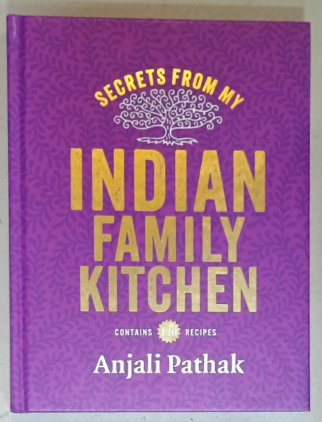 SECRETS FROM MY  INDIAN  FAMILY KITCHEN by ANJALI PATHAK , CONTAINS 120 RECIPES , 2015