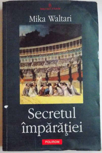 SECRETUL IMPARATIEI , CELE UNSPREZECE EPISTOLE ALE LUI MARCUS MEZENTIUS MANILIANUS DIN PRIMAVARA ANULUI 30 , 2007de MIKA WALTARI , 2007