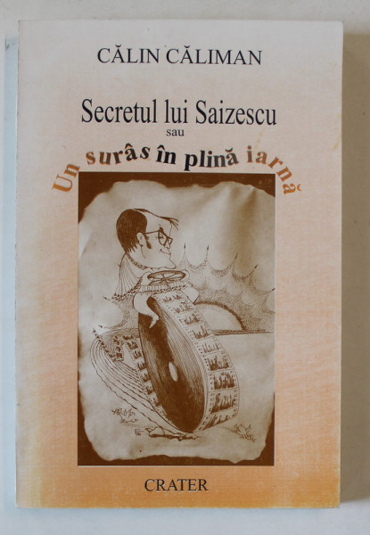 SECRETUL LUI SAIZESCU , UN SURAS IN PLINA IARNA de CALIN CALIMAN , 1997 , DEDICATIA LUI GEO SAIZESCU *