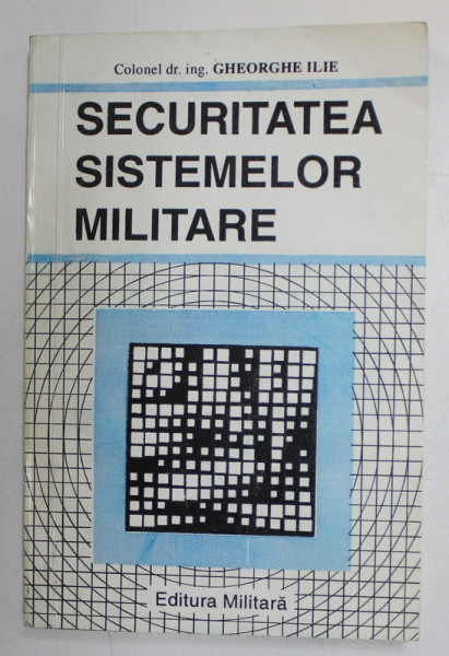 SECURITATEA SISTEMELOR MILITARE de COLONEL DR. ING . GHEORGHE ILIE , 1995 , DEDICATIE *