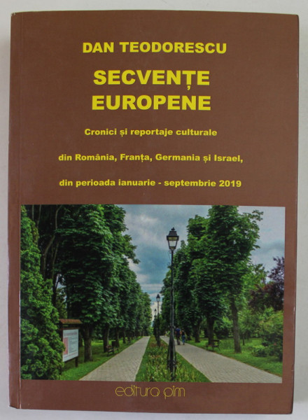 SECVENTE EUROPENE , CRONICI SI REPORTAJE CULTURALE DIN ROMANIA , FRANTA , GERMANIA SI ISRAEL ..de DAN TEODORESCU , 2019, DEDICATIE *