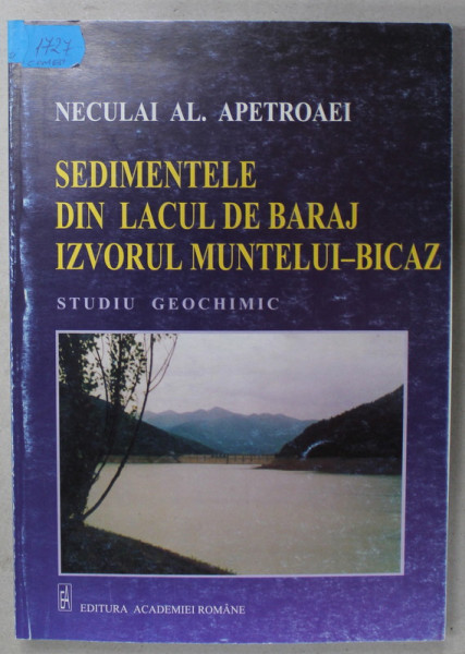 SEDIMENTELE DIN LACUL DE BARAJ IZVORUL MUNTELUI - BICAZ , STUDIU GEOCHIMIC de  NECULAI AL. APETROAIEI , 2003