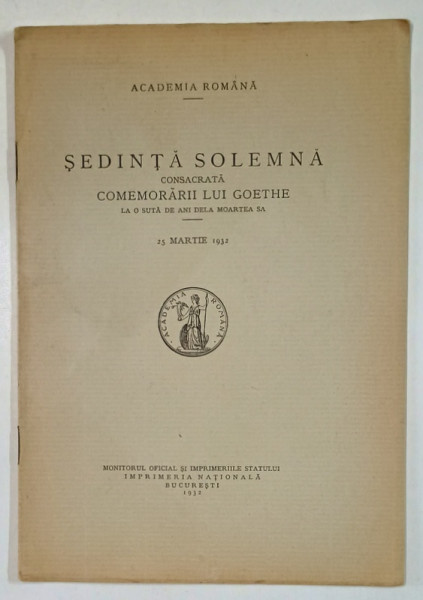 SEDINTA SOLEMNA CONSACRATA COMEMORARII LUI GOETHE LA O SUTA DE ANI DELA MOARTEA SA , ACADEMIA ROMANA , 25 MARTIE , 1932