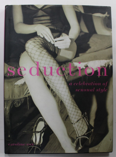 SEDUCTION , A CELEBRATION OF SENSUAL STYLE by CAROLINE COX , 2006