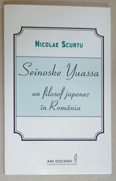 SEINOSKE YUASSA , UN FILOSOF JAPONEZ IN ROMANIA de NICOLAE SCURTU , 2018