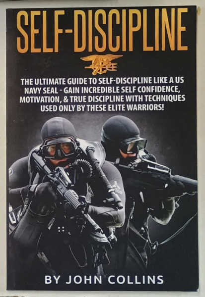 SELF - DISCIPLINE , THE ULTIMATE GUIDE ...LIKE A U.S. NEAVY SEAL ....USED ONLY BY THESE ELITE WARRIORS ! by JOHN COLLINS , ANII '2000