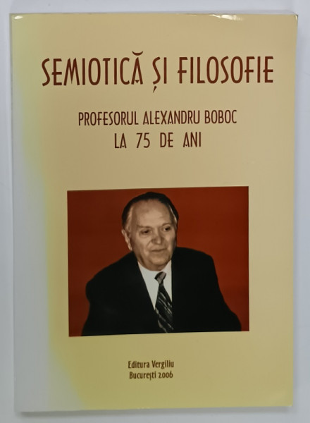 SEMIOTICA SI FILOSOFIE , PROFESORUL ALEXANDRU BOBOC LA 75 DE ANI , 2006 , DEDICATIE *