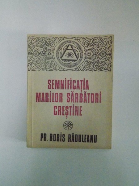 SEMNIFICATIA MARILOR SARBATORI CRESTINE de BORIS RADULEANU , Bucuresti 1993