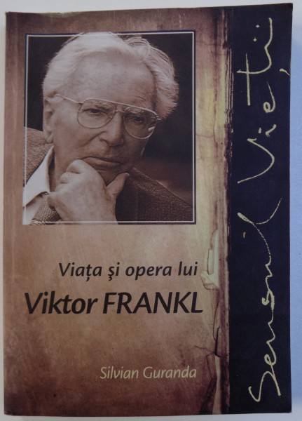 SENSUL VIETII , VIATA SI OPERA LUI VIKTOR FRANKL de SILVIAN GURANDA , Cluj Napoca 2010