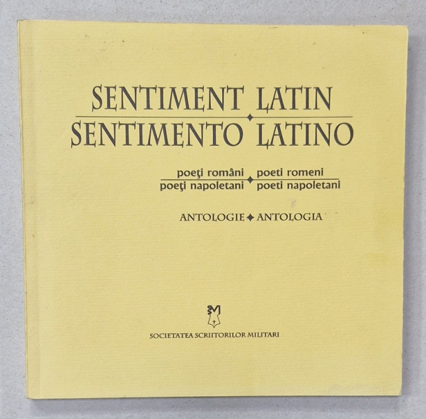 SENTIMENT LATIN - SENTIMENTO LATINO , POETI ROMANI - POETI NAPOLETANI , ANTOLOGIE , TEXT IN ROMANA SI ITALIANA , 2004