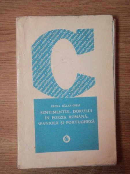 SENTIMENTUL DORULUI IN POEZIA ROMANA , SPANIOLA SI PORTUGHEZA de ELENA BALAN OSIAC , Bucuresti 1972