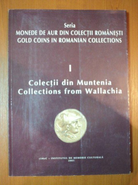 SERIA MONEDE DE AUR DIN COLECTII ROMANESTI. VOL 1: COLECTII DIN MUNTENIA  2001