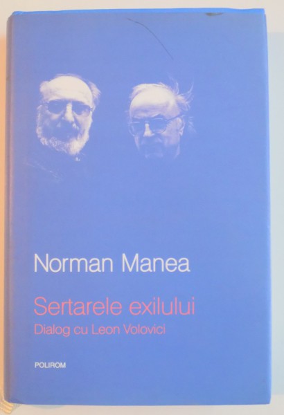 SERTARELE EXILULUI , DIALOG CU LEON VOLOVICI NORMAN MANEA , 2008