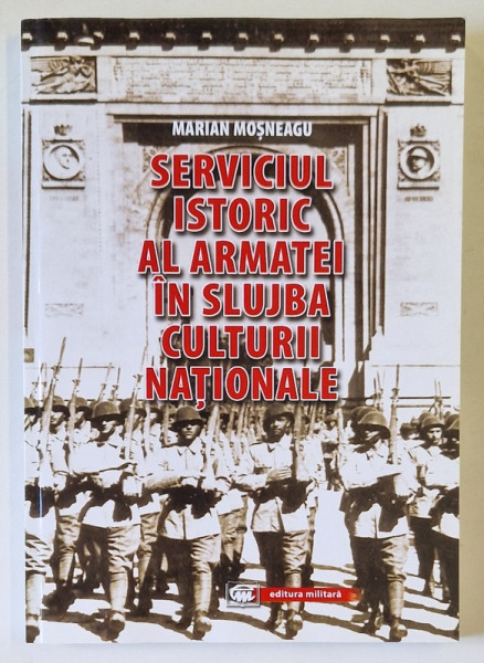 SERVICIUL  ISTORIC AL ARMATEI IN SLUJBA CULTURII NATIONALE de MARIAN MOSNEAGU , 2013 , DEDICATIE *