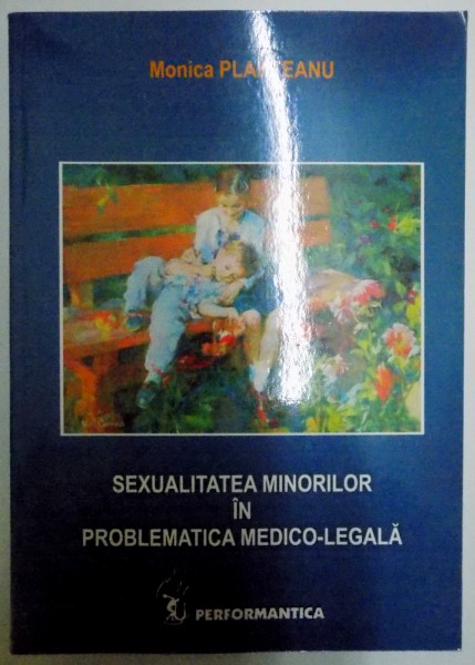 SEXUALITATEA MINORILOR IN PROBLEMATICA MEDICO-LEGALA de MONICA PLAHTEANU , 2008