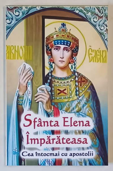 SFANTA ELENA IMPARATEASA , CEA INTOCMAI CU APOSTOLII , editie ingrijita de NATALIA LOZAN , 2025