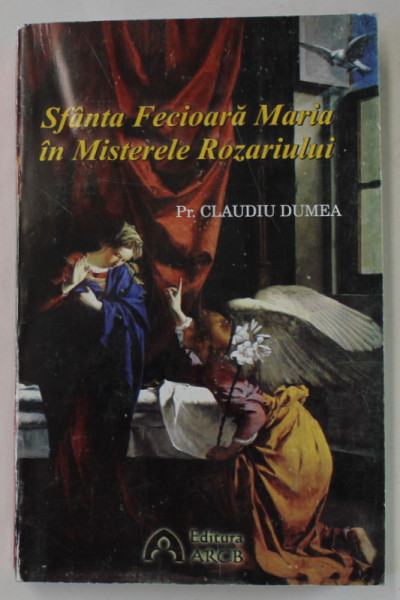 SFANTA FECIOARA MARIA IN MISTERELE ROZARIULUI de PREOT CLAUDIU DUMEA , 2004, PREZINTA PETE PE BLOCUL DE FILE