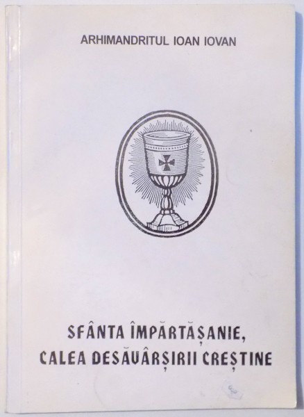 SFANTA IMPARTASANIE, CALEA DESAVARSIRII CRESTINE de ARHIMANDRITUL IOAN IOVAN