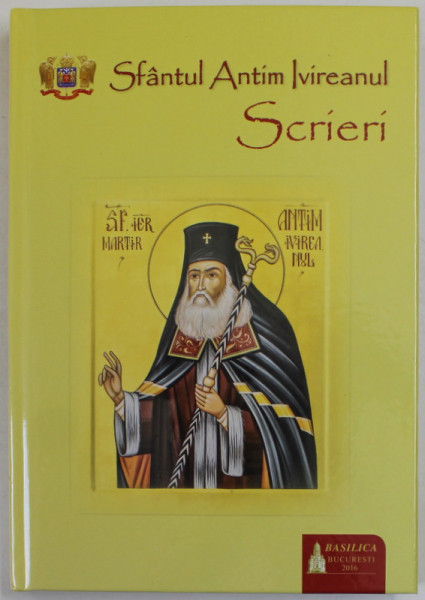 SFANTUL ANTIM IVIREANUL , SCRIERI , editie ingrijita de ARHIMANDRIT MIHAIL STANCIU si GABRIEL STREMPEL , 2016