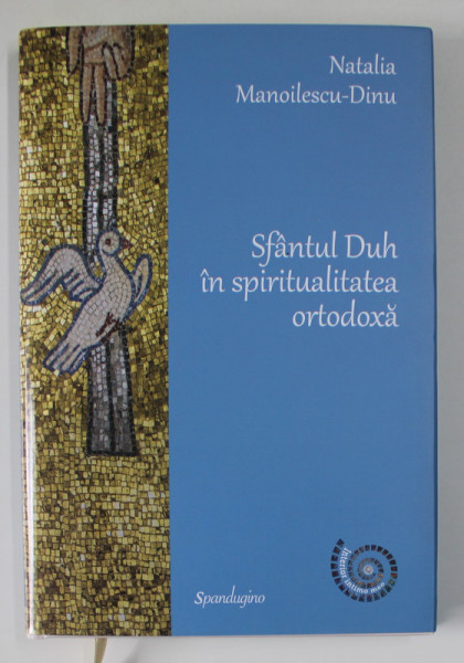 SFANTUL  DUH IN SPIRITUALITATEA ORTODOXA de NATALIA MANOILESCU - DINU , 2023