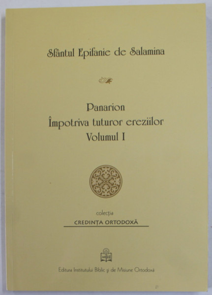 SFANTUL EPIFANIE DE SALAMINA , PANARION IMPOTRIVA TUTUROR EREZIILOR , VOLUMUL I , CARTEA I , 1 -26 , APARUTA 2021