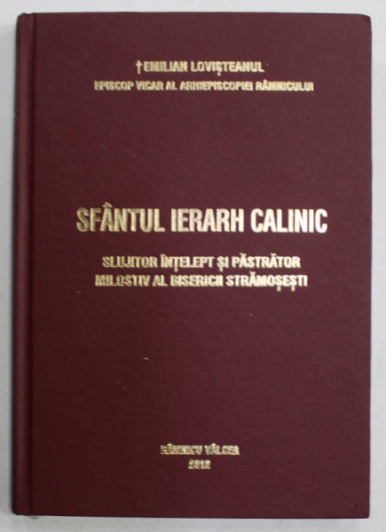 SFANTUL IERARH CALINIC , SLUJITOR INTELEPT SI  PASTOR MILOSTIV AL BISERICII STRAMOSESTI de EMILIAN LOVISTEANUL , EPISCOP VICAR , 2012