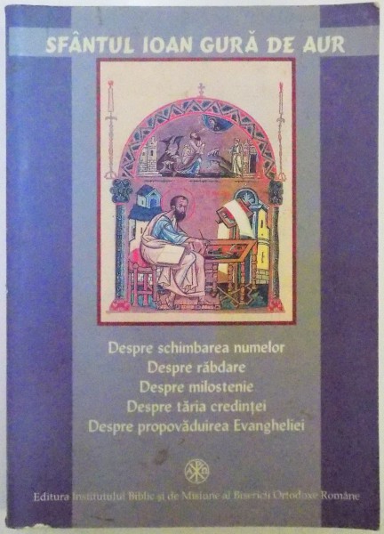 SFANTUL IOAN GURA DE AUR, DESPRE SCHIMBAREA NUMELOR, DESPRE RABDARE, DESPRE MILOSTENIE, DESPRE TARIA CREDINTEI, DESPRE PROPOVADUIREA EVANGHELIEI, 2006