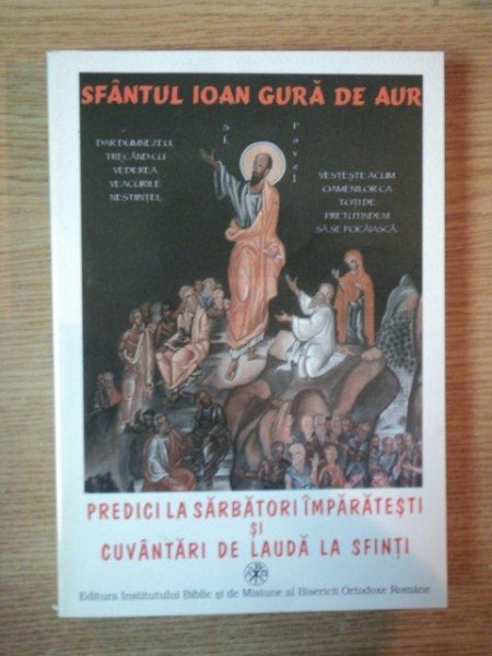 SFANTUL IOAN GURA DE AUR . PREDICI LA SARBATOARI IMPARATESTI SI CUVANTARI DE LAUDA LA SFINTI , 2002