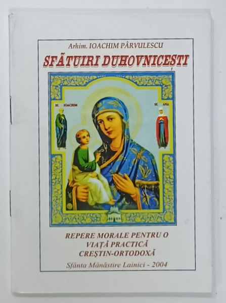 SFATUIRI DUHOVNICESTI , REPERE MORALE PENTRU O VIATA PRACTICA CRESTIN - ORTODOXA de ARHIM. IOACHIM PARVULESCU , 2004