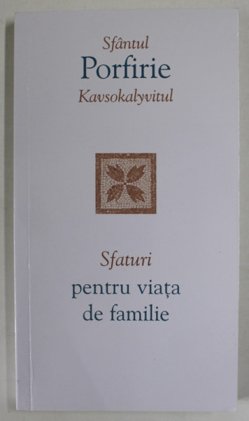 SFATURI PENTRU VIATA DE FAMILIE de SFANTUL PORFIRIE KAVSOKALYVITUL , 2019