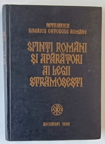 SFINTI ROMANI SI APARATORI AI LEGII STRAMOSESTI ,PATRIARHIA BISERICII ORTODOXE ROMANE  Bucuresti 1987