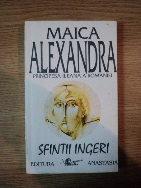 SFINTII INGERI de MAICA ALEXANDRA ( PRINCIPESA ILEANA A ROMANIEI ) , 1992